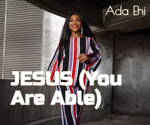 Ada Ehi – Jesus (You Are Able)