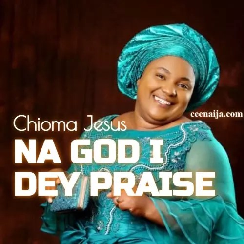 Chioma Jesus - Na God I Dey Praise (Craze) mp3 download