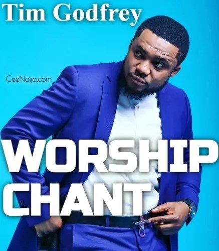 Tim Godfrey - Worship Chant [Mp3 & Lyrics] mp3 download