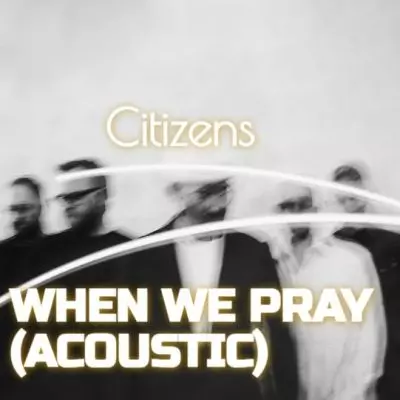 Citizens - When we Pray (Acoustic) mp3 download