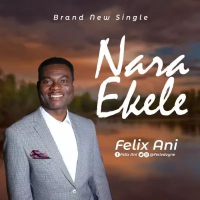 Felix Ani - Nara Ekele mp3 download